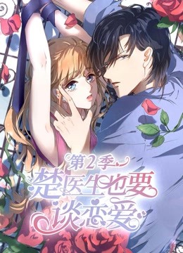 楚医生也要谈恋爱第二季动态漫画情深意动}